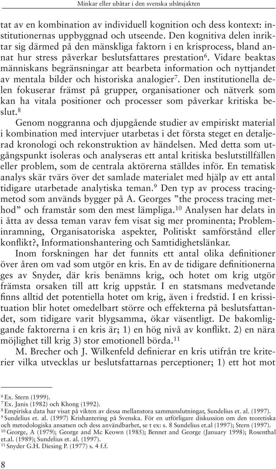 Vidare beaktas människans begränsningar att bearbeta information och nyttjandet av mentala bilder och historiska analogier 7.