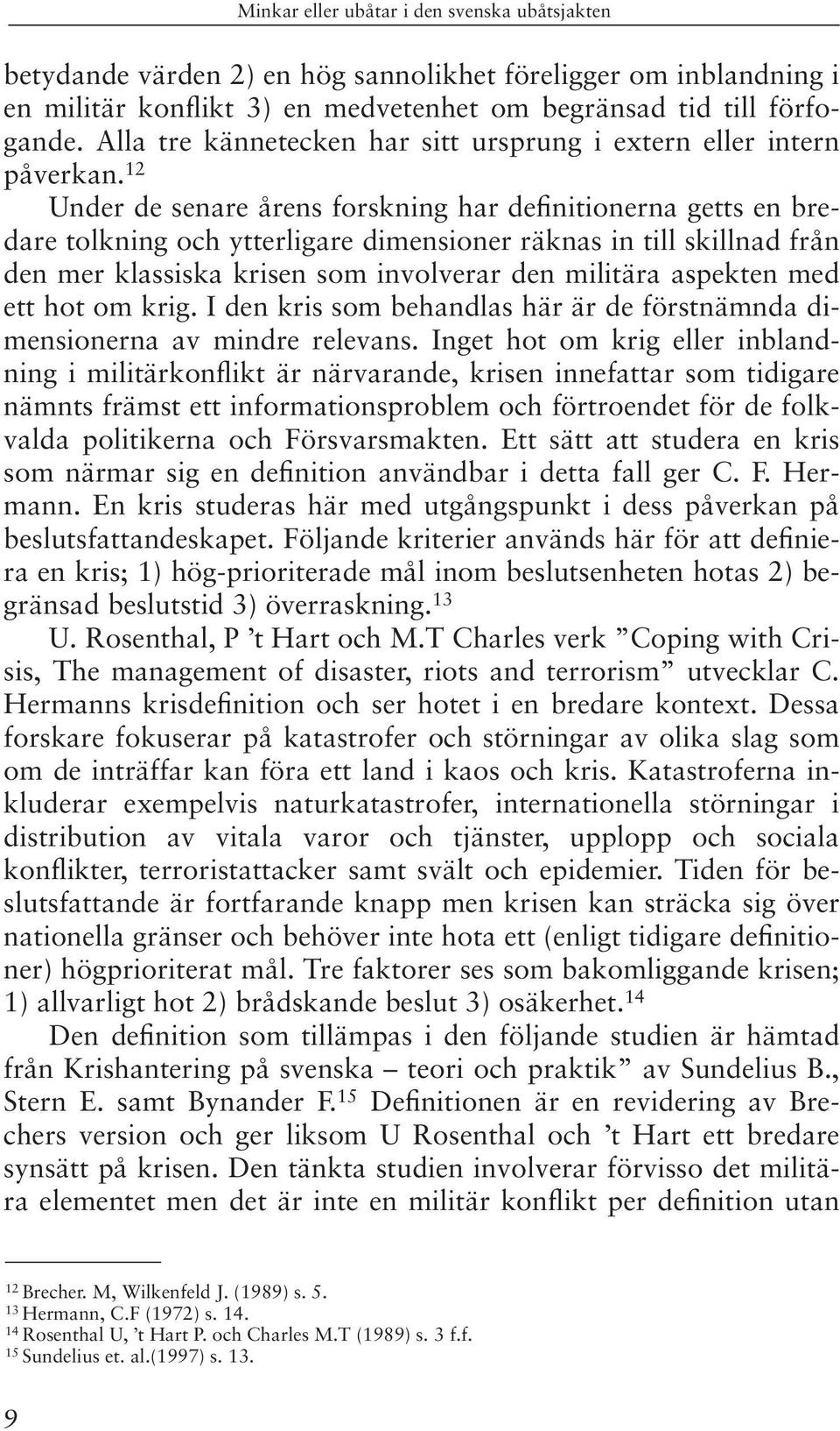 12 Under de senare årens forskning har definitionerna getts en bredare tolkning och ytterligare dimensioner räknas in till skillnad från den mer klassiska krisen som involverar den militära aspekten