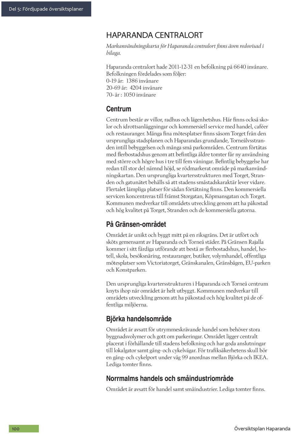 Här fis också skolor och idrottsaläggigar och kommersiell service med hadel, caféer och restaurager.