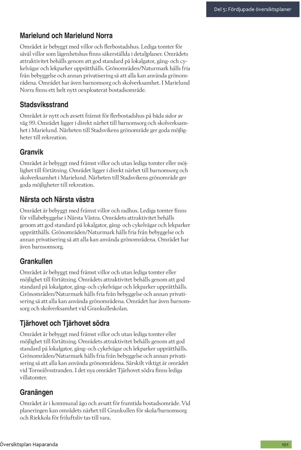 Gröområde/Naturmark hålls fria frå bebyggelse och aa privatiserig så att alla ka aväda gröområdea. Området har äve baromsorg och skolverksamhet.