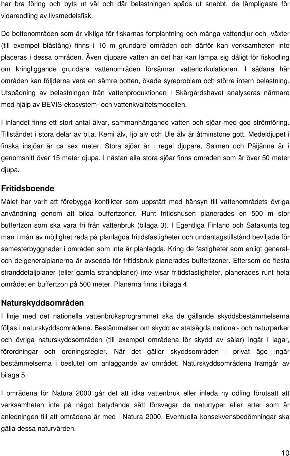 områden. Även djupare vatten än det här kan lämpa sig dåligt för fiskodling om kringliggande grundare vattenområden försämrar vattencirkulationen.