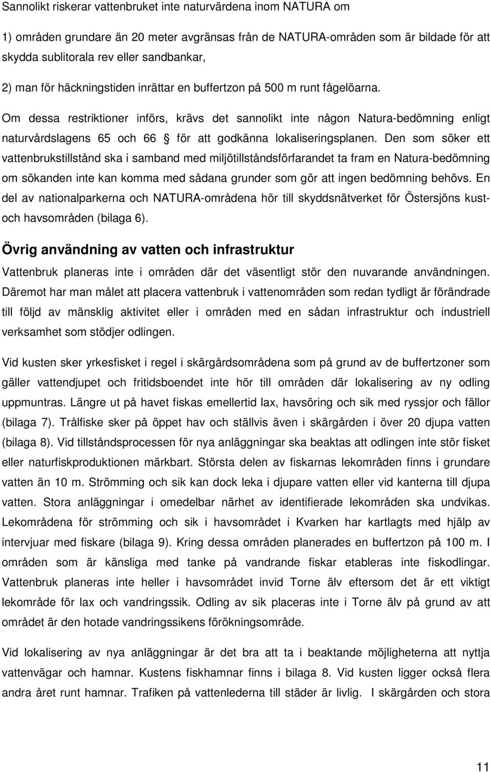 Om dessa restriktioner införs, krävs det sannolikt inte någon Natura-bedömning enligt naturvårdslagens 65 och 66 för att godkänna lokaliseringsplanen.