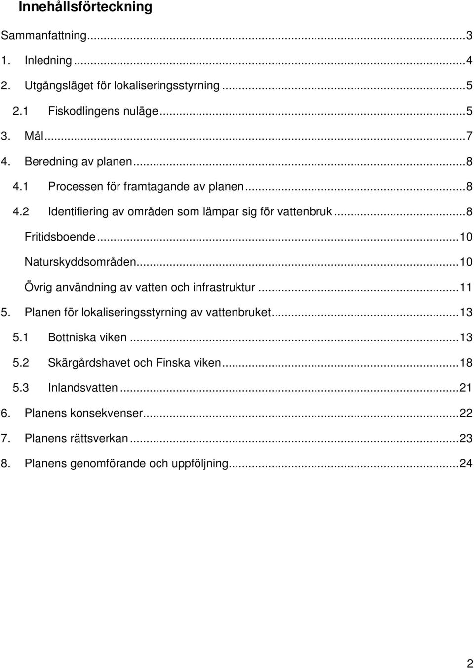 ..10 Naturskyddsområden...10 Övrig användning av vatten och infrastruktur...11 5. Planen för lokaliseringsstyrning av vattenbruket...13 5.