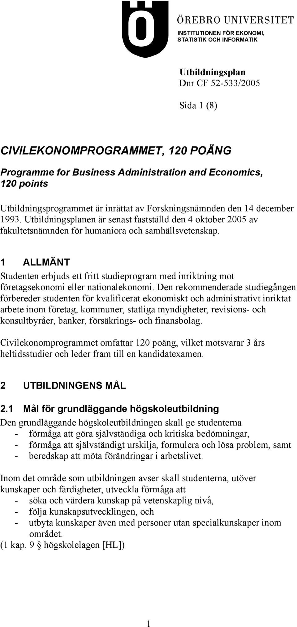 1 ALLMÄNT Studenten erbjuds ett fritt studieprogram med inriktning mot företagsekonomi eller nationalekonomi.