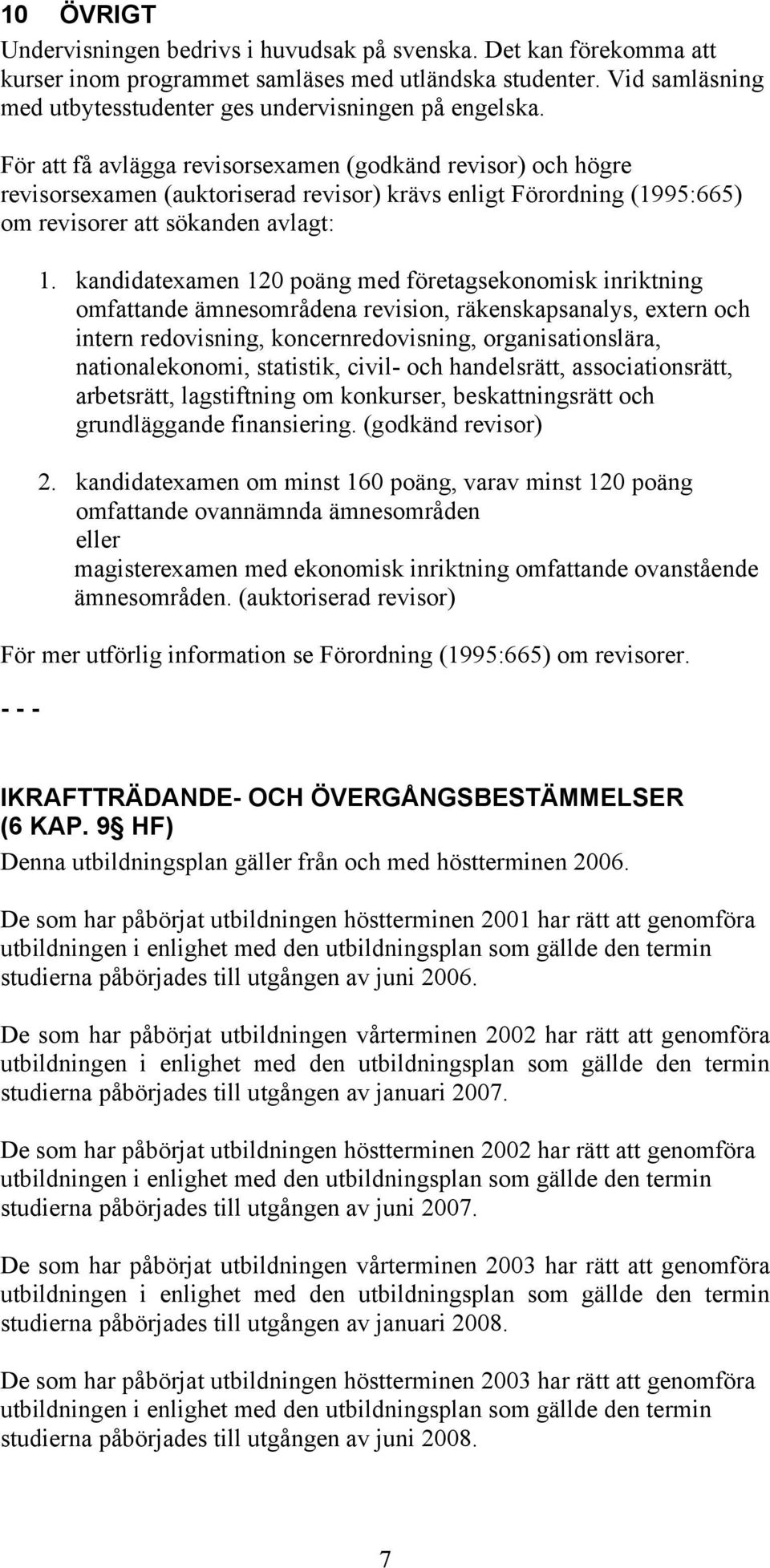 För att få avlägga revisorsexamen (godkänd revisor) och högre revisorsexamen (auktoriserad revisor) krävs enligt Förordning (1995:665) om revisorer att sökanden avlagt: 1.