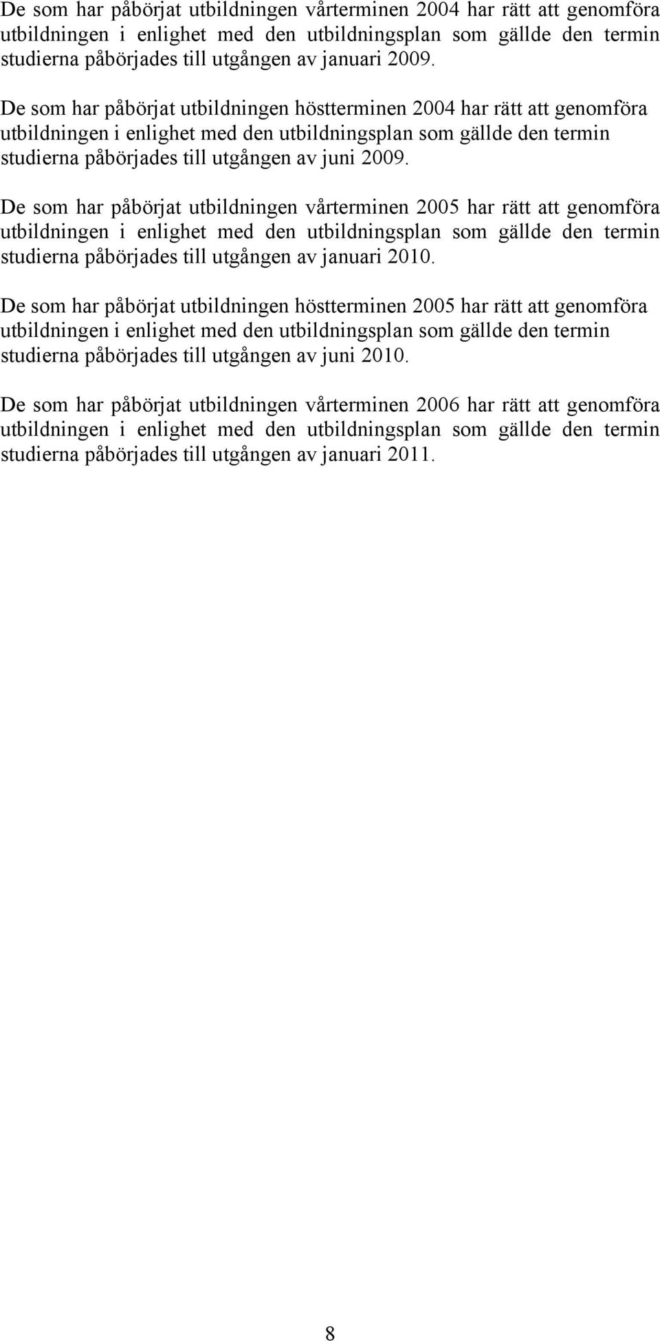 De som har påbörjat utbildningen vårterminen 2005 har rätt att genomföra studierna påbörjades till utgången av januari 2010.