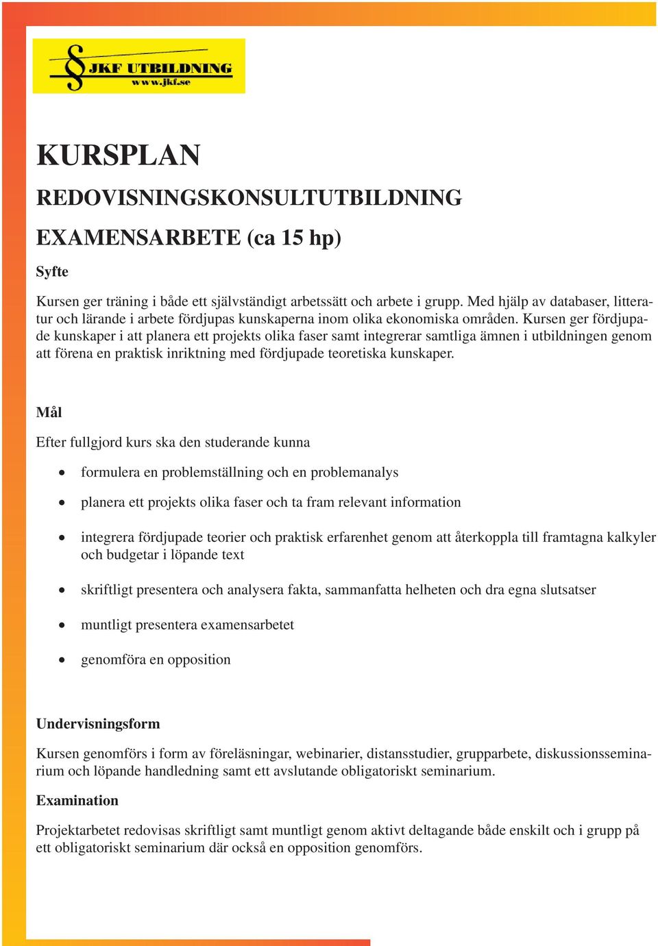 Kursen ger fördjupade kunskaper i att planera ett projekts olika faser samt integrerar samtliga ämnen i utbildningen genom att förena en praktisk inriktning med fördjupade teoretiska kunskaper.