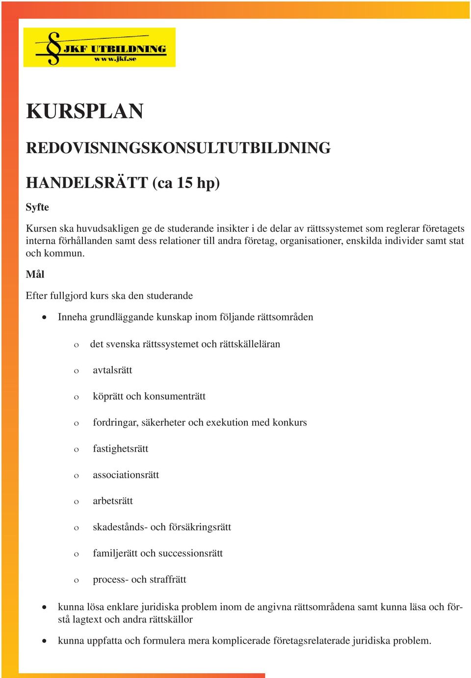 Mål Efter fullgjord kurs ska den studerande Inneha grundläggande kunskap inom följande rättsområden det svenska rättssystemet och rättskälleläran avtalsrätt köprätt och konsumenträtt fordringar,