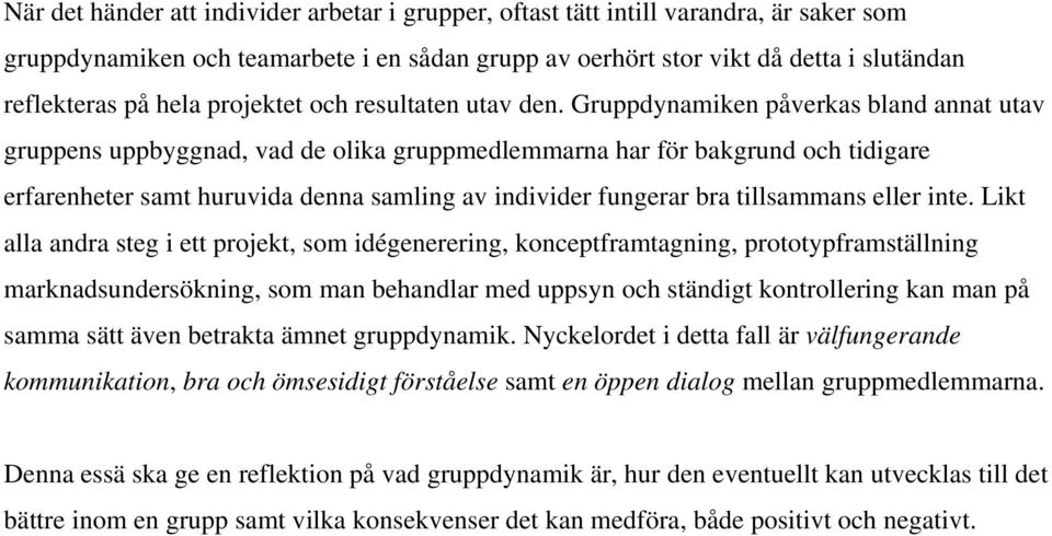 Gruppdynamiken påverkas bland annat utav gruppens uppbyggnad, vad de olika gruppmedlemmarna har för bakgrund och tidigare erfarenheter samt huruvida denna samling av individer fungerar bra