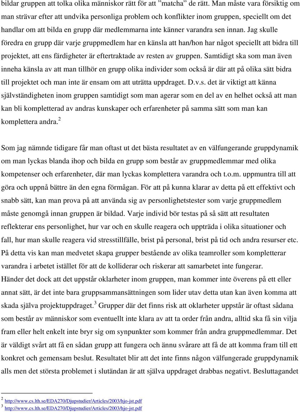 Jag skulle föredra en grupp där varje gruppmedlem har en känsla att han/hon har något speciellt att bidra till projektet, att ens färdigheter är eftertraktade av resten av gruppen.