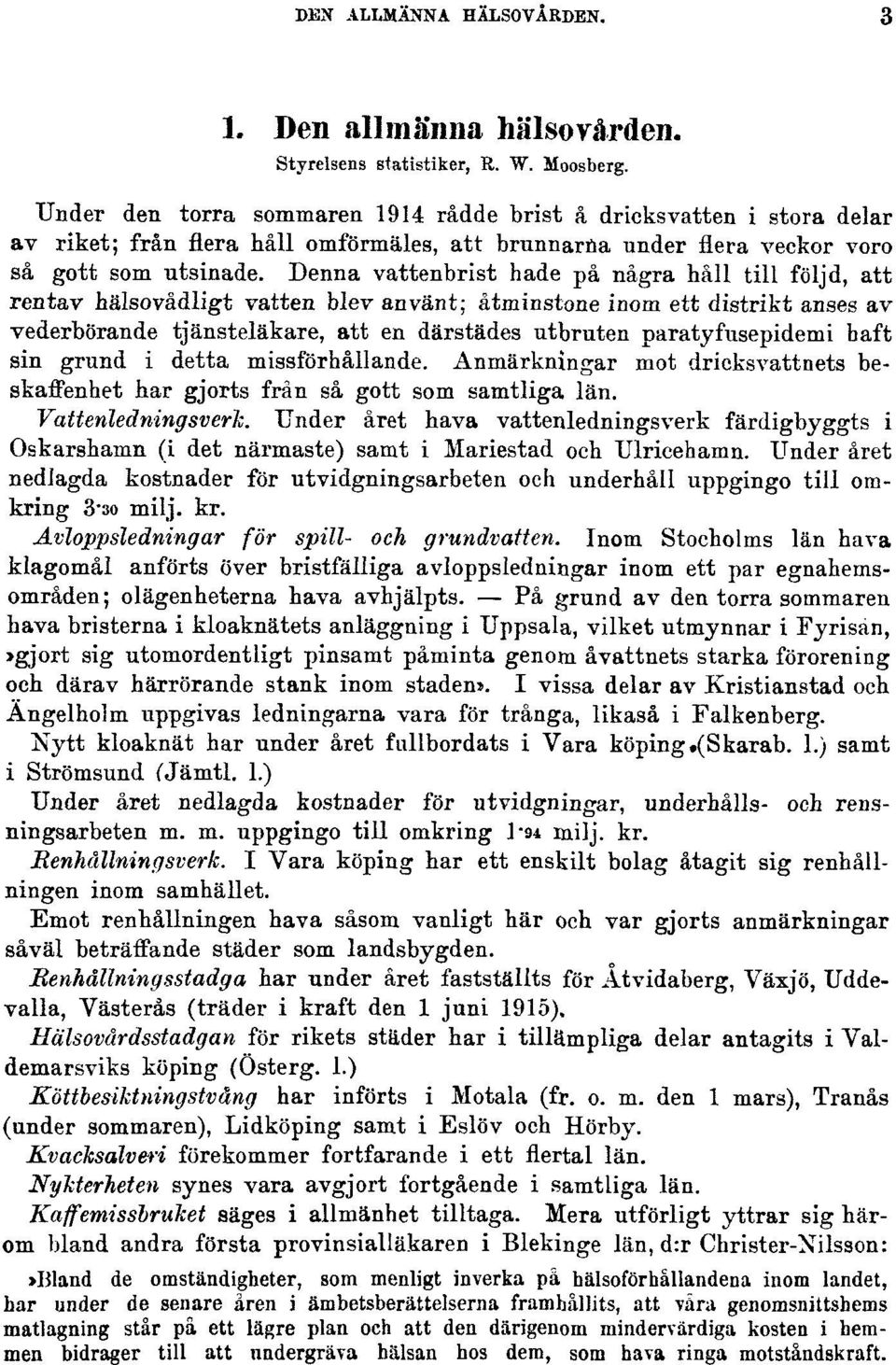 Denna vattenbrist hade på några håll till följd, att rentav hälsovådligt vatten blev använt; åtminstone inom ett distrikt anses av vederbörande tjänsteläkare, att en därstädes utbruten