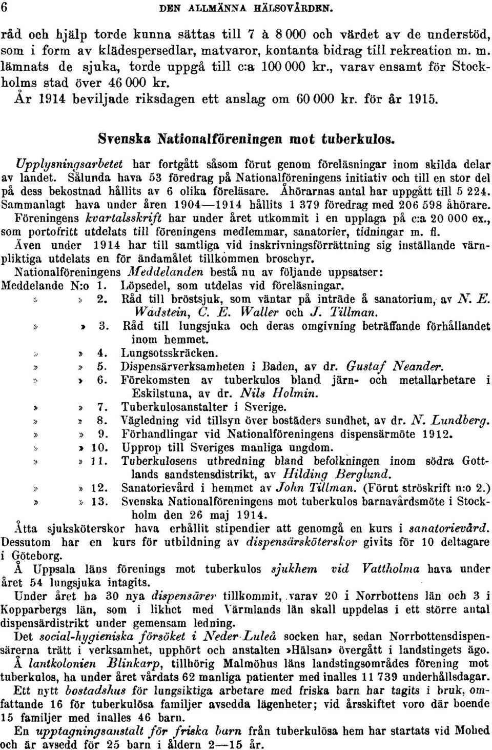 Upplysningsarbetet har fortgått såsom förut genom föreläsningar inom skilda delar av landet.