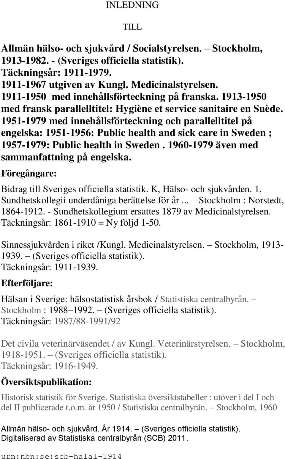 Medicinalstyrelsen. 1911-1950 med innehållsförteckning på franska. 1913-1950 med fransk parallelltitel: Hygiène et service sanitaire en Suède.