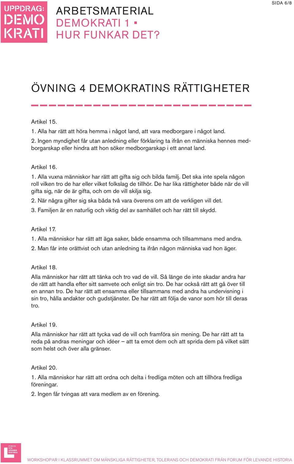 . 1. Alla vuxna människor har rätt att gifta sig och bilda familj. Det ska inte spela någon roll vilken tro de har eller vilket folkslag de tillhör.