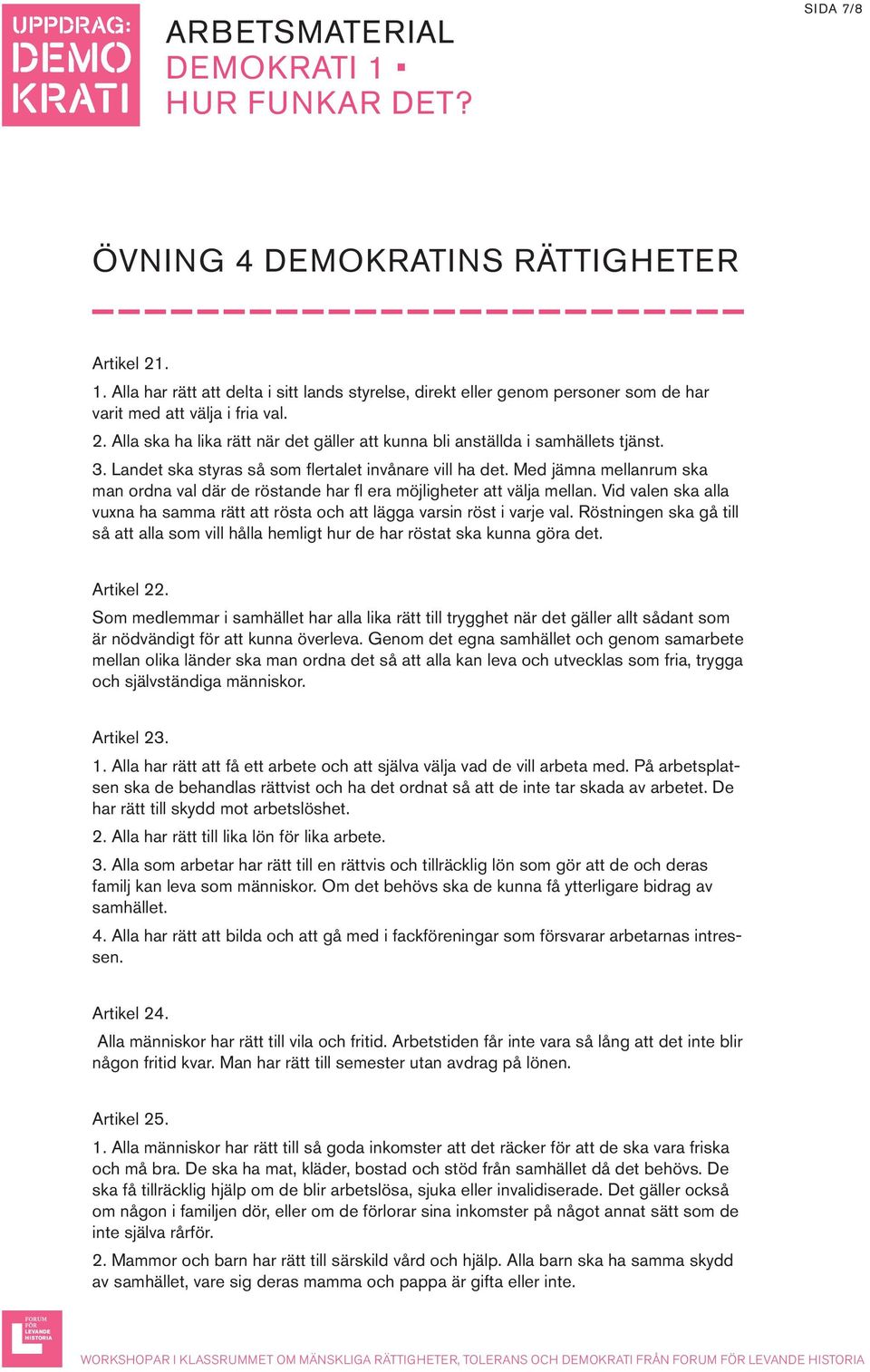 Vid valen ska alla vuxna ha samma rätt att rösta och att lägga varsin röst i varje val. Röstningen ska gå till så att alla som vill hålla hemligt hur de har röstat ska kunna göra det. Artikel 22.