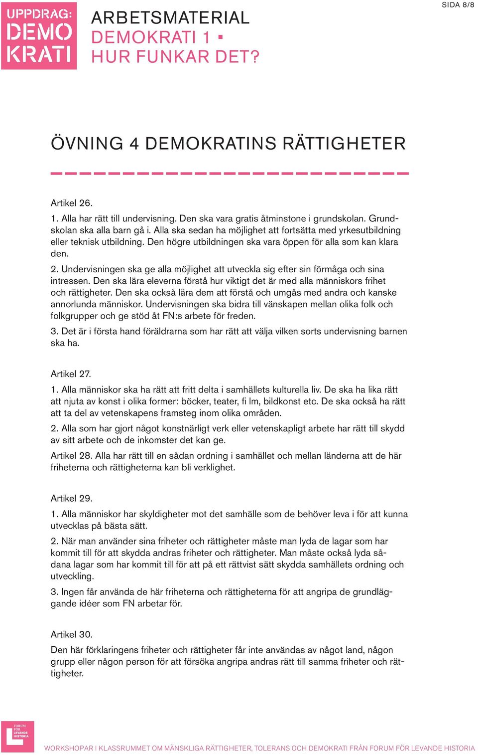 Undervisningen ska ge alla möjlighet att utveckla sig efter sin förmåga och sina intressen. Den ska lära eleverna förstå hur viktigt det är med alla människors frihet och rättigheter.