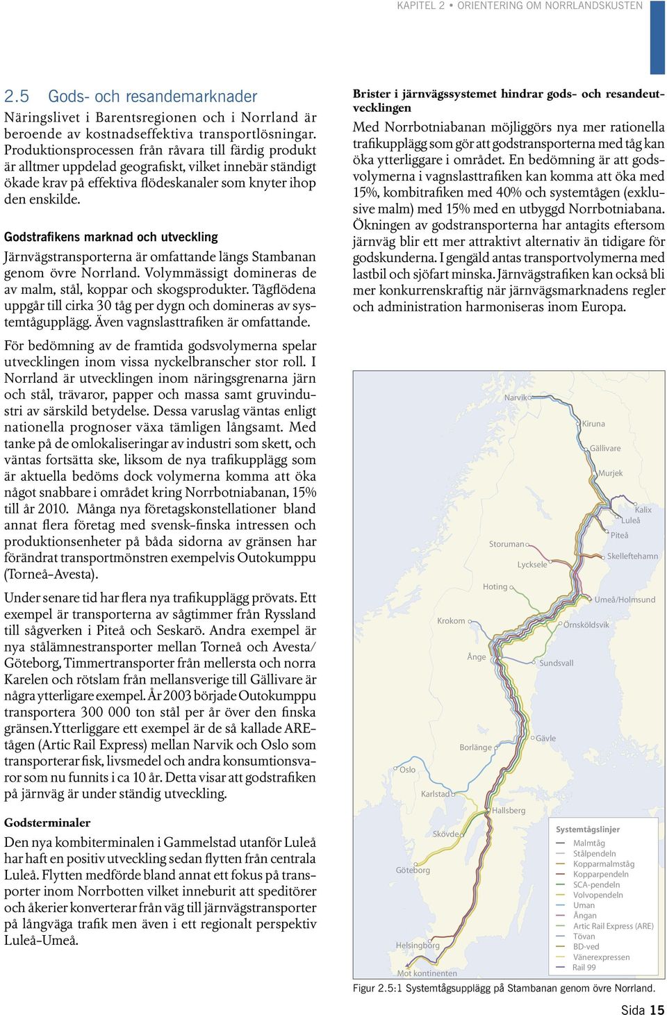 Godstrafikens marknad och utveckling Järnvägstransporterna är omfattande längs Stambanan genom övre Norrland. Volymmässigt domineras de av malm, stål, koppar och skogsprodukter.