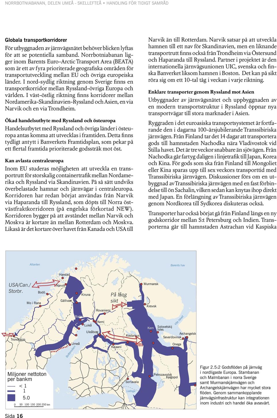 I nord-sydlig riktning genom Sverige finns en transportkorridor mellan Ryssland-övriga Europa och världen.