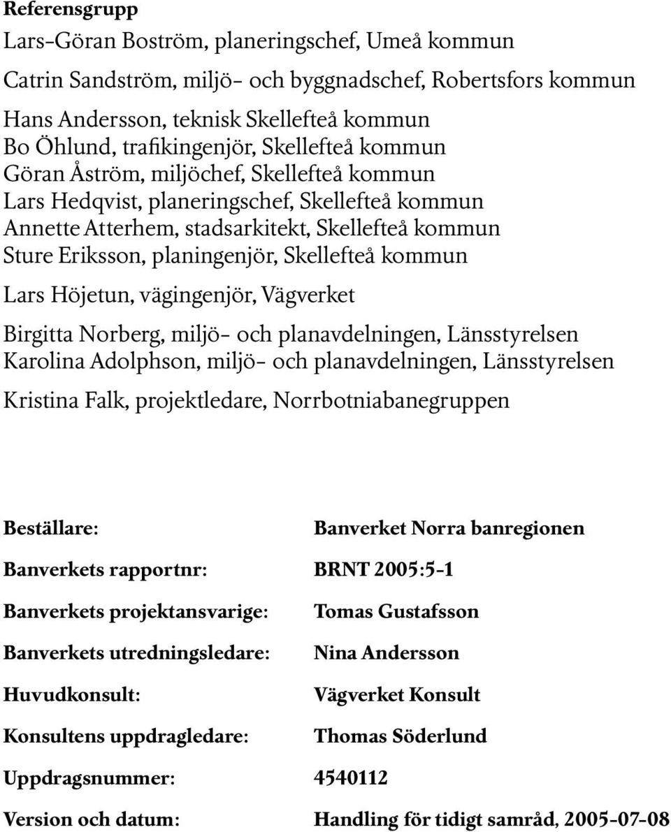 stadsarkitekt, Skellefteå kommun Sture Eriksson, planingenjör, Skellefteå kommun Lars Höjetun, vägingenjör, Vägverket Birgitta Norberg, miljö- och planavdelningen, Länsstyrelsen Karolina Adolphson,