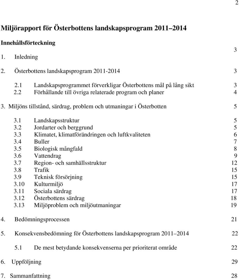 1 Landskapsstruktur 5 3.2 Jordarter och berggrund 5 3.3 Klimatet, klimatförändringen och luftkvaliteten 6 3.4 Buller 7 3.5 Biologisk mångfald 8 3.6 Vattendrag 9 3.7 Region- och samhällsstruktur 12 3.