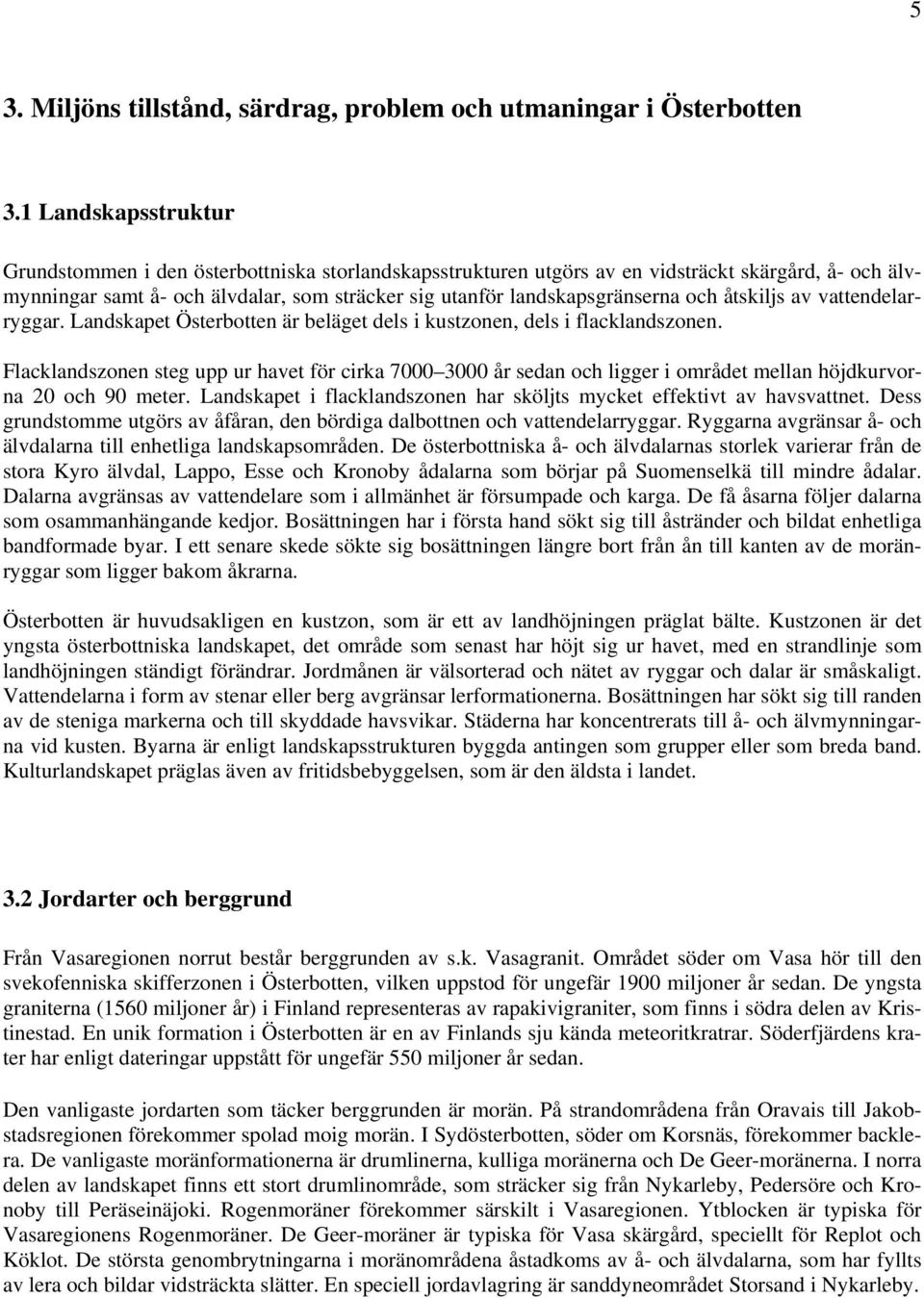 och åtskiljs av vattendelarryggar. Landskapet Österbotten är beläget dels i kustzonen, dels i flacklandszonen.