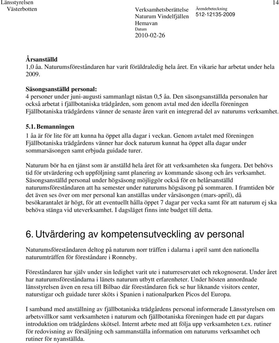 Den säsongsanställda personalen har också arbetat i fjällbotaniska trädgården, som genom avtal med den ideella föreningen Fjällbotaniska trädgårdens vänner de senaste åren varit en integrerad del av