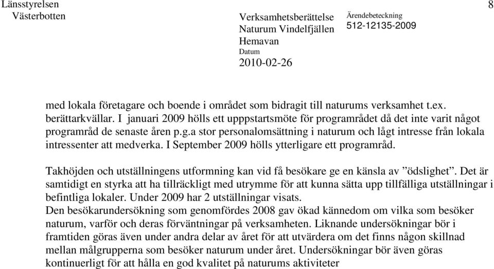 I September 2009 hölls ytterligare ett programråd. Takhöjden och utställningens utformning kan vid få besökare ge en känsla av ödslighet.