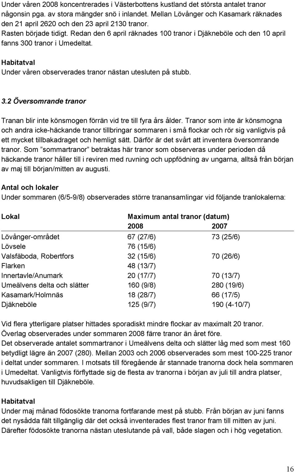 Redan den 6 april räknades 100 tranor i Djäkneböle och den 10 april fanns 300 tranor i Umedeltat. Habitatval Under våren observerades tranor nästan utesluten på stubb. 3.2 Översomrande tranor Tranan blir inte könsmogen förrän vid tre till fyra års ålder.