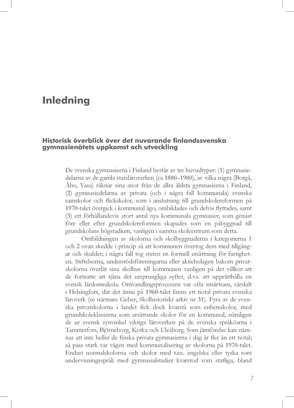 samskolor och flickskolor, som i anslutning till grundskolereformen på 1970-talet övergick i kommunal ägo, ombildades och delvis flyttades, samt (3) ett förhållandevis stort antal nya kommunala