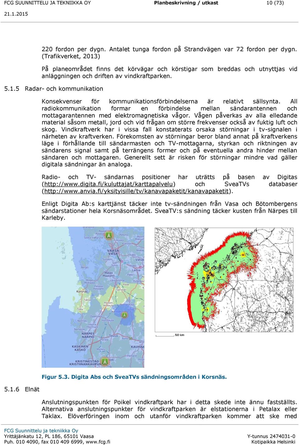 All radiokommunikation formar en förbindelse mellan sändarantennen och mottagarantennen med elektromagnetiska vågor.