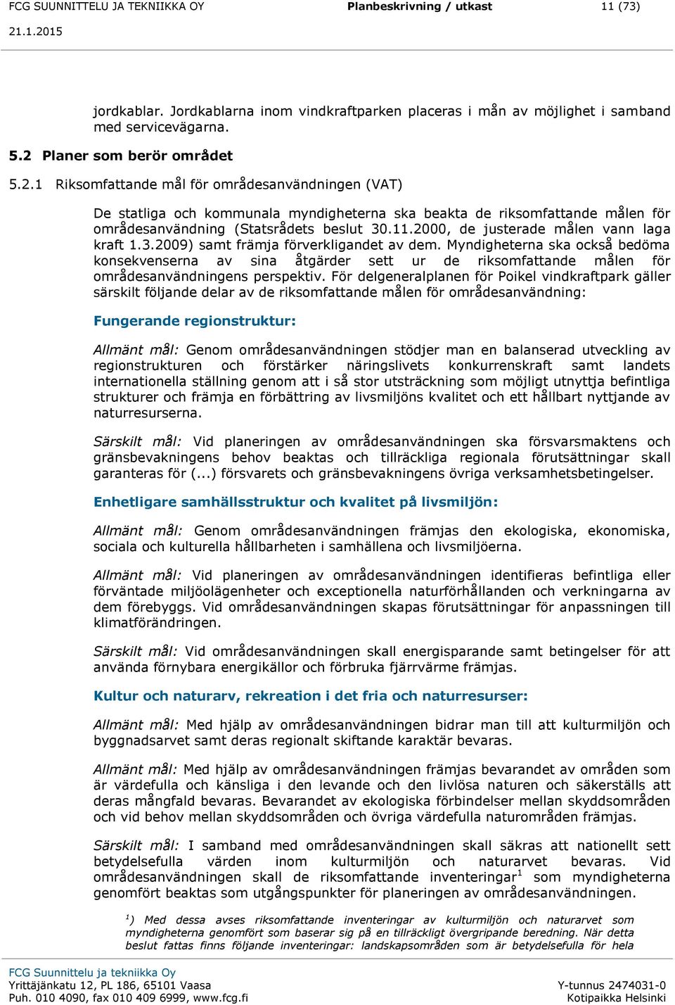 2000, de justerade målen vann laga kraft 1.3.2009) samt främja förverkligandet av dem.