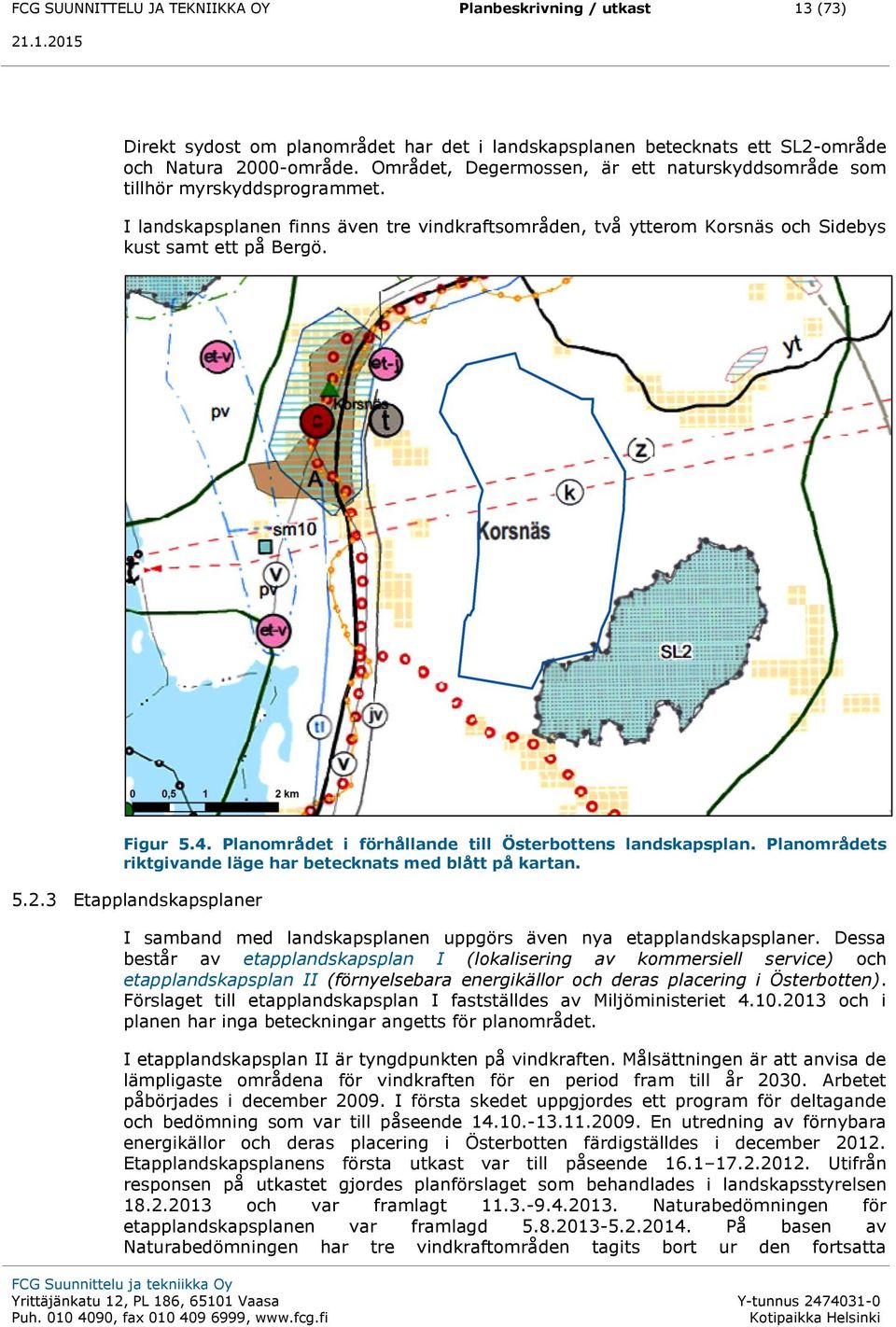 Planområdet i förhållande till Österbottens landskapsplan. Planområdets riktgivande läge har betecknats med blått på kartan. 5.2.
