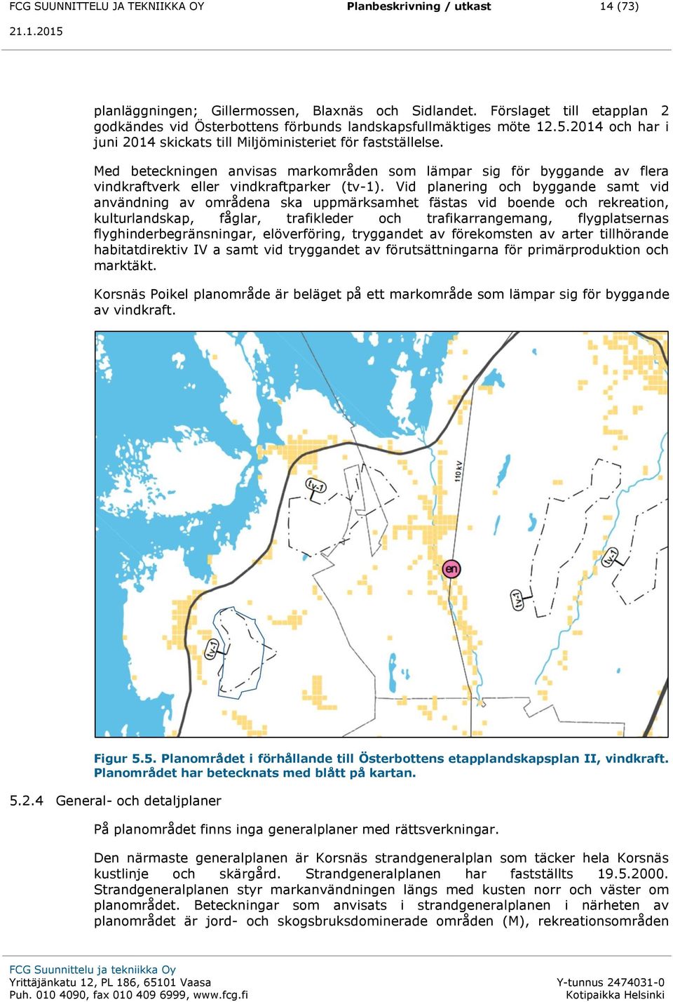 Med beteckningen anvisas markområden som lämpar sig för byggande av flera vindkraftverk eller vindkraftparker (tv-1).