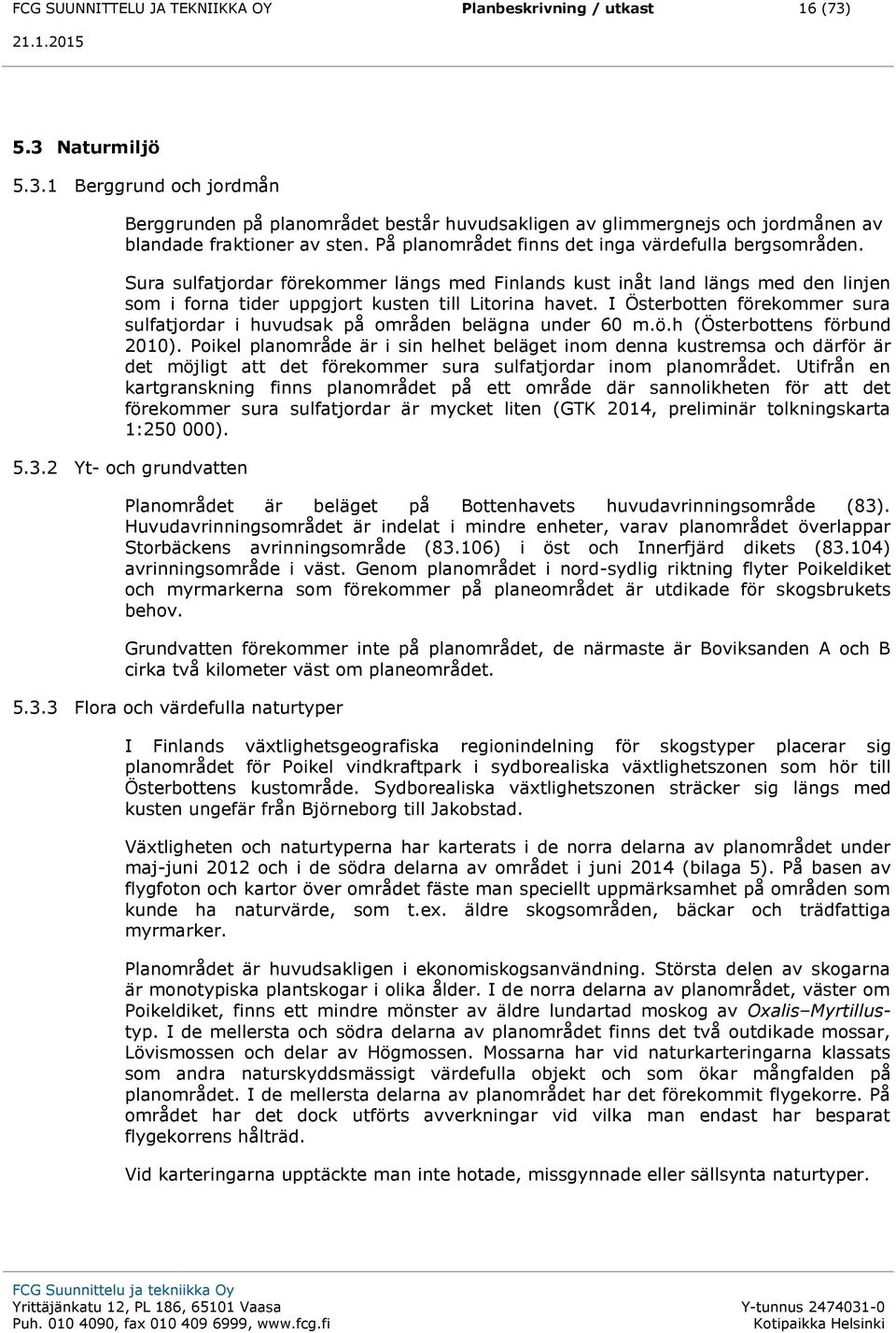 I Österbotten förekommer sura sulfatjordar i huvudsak på områden belägna under 60 m.ö.h (Österbottens förbund 2010).