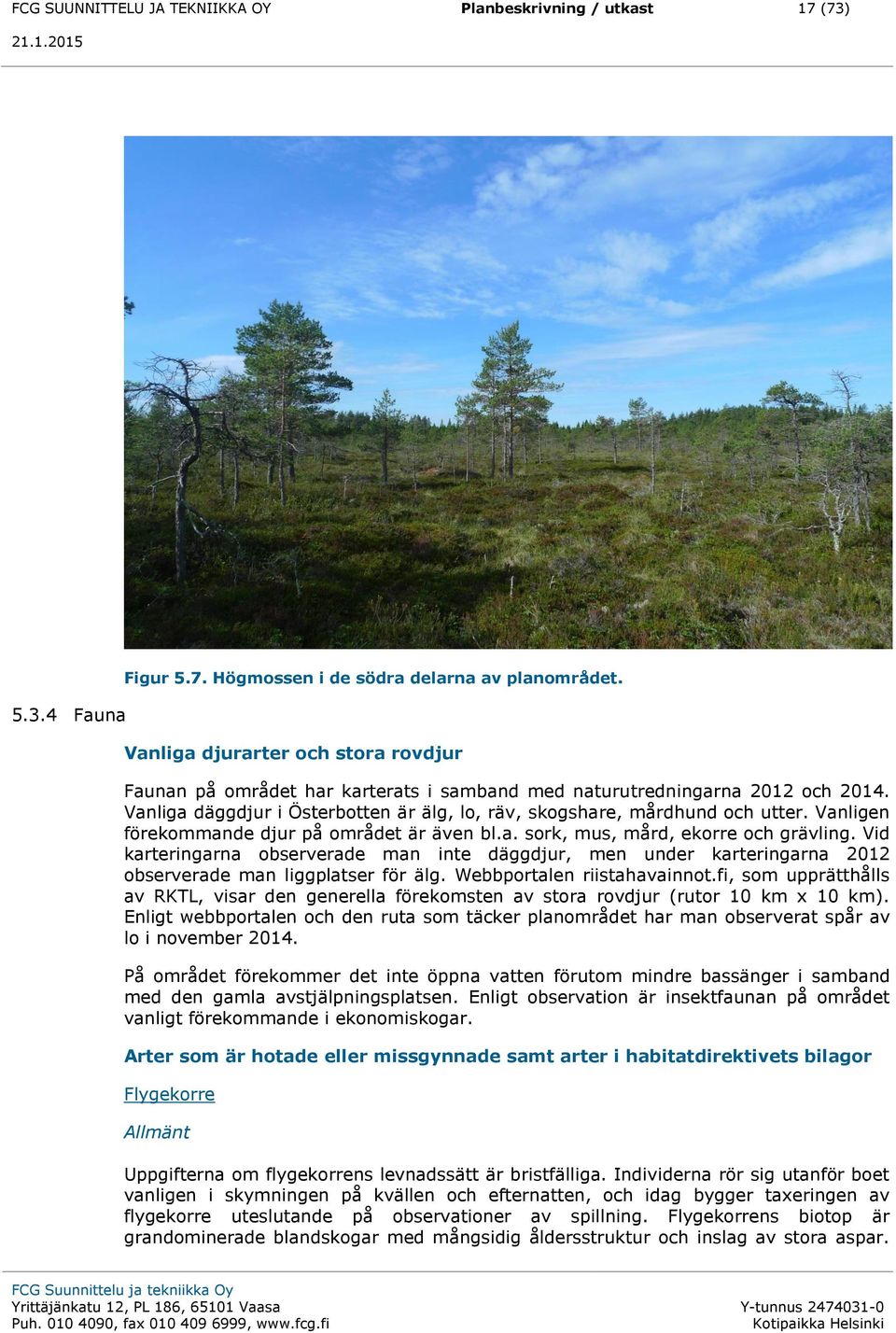 Vanligen förekommande djur på området är även bl.a. sork, mus, mård, ekorre och grävling.