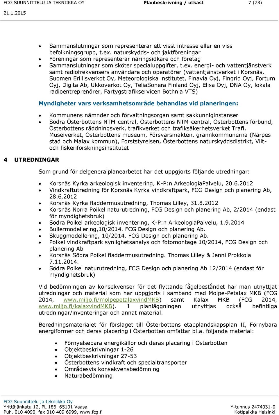 energi- och vattentjänstverk samt radiofrekvensers användare och operatörer (vattentjänstverket i Korsnäs, Suomen Erillisverkot Oy, Meteorologiska institutet, Finavia Oyj, Fingrid Oyj, Fortum Oyj,