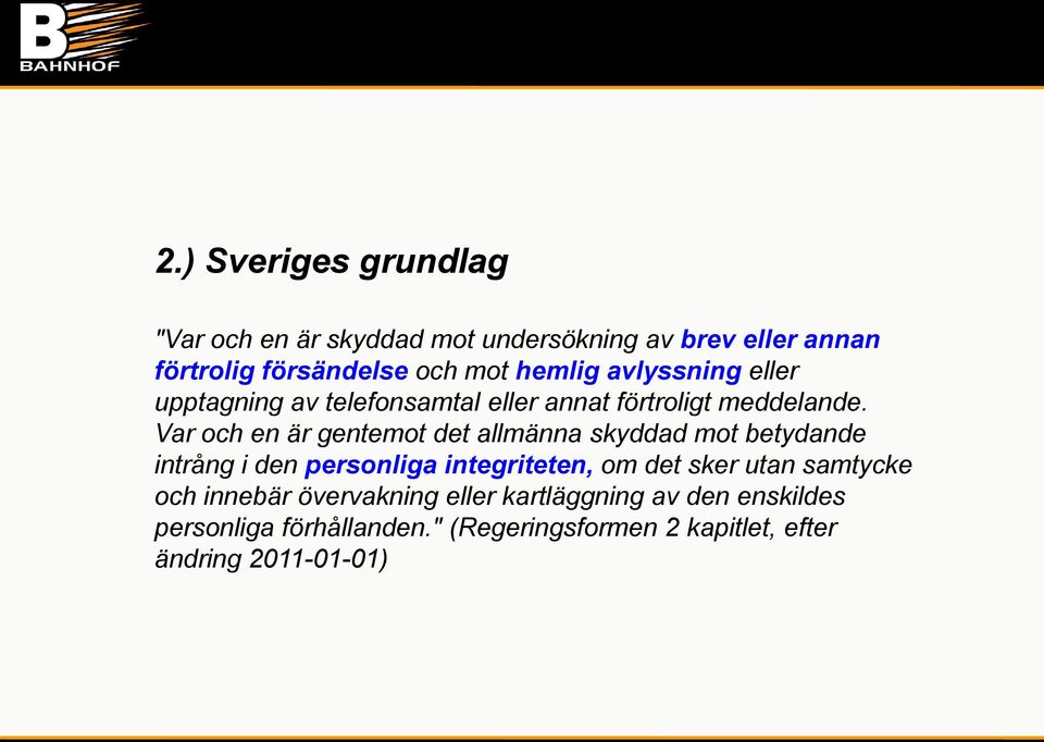 Var och en är gentemot det allmänna skyddad mot betydande intrång i den personliga integriteten, om det sker utan