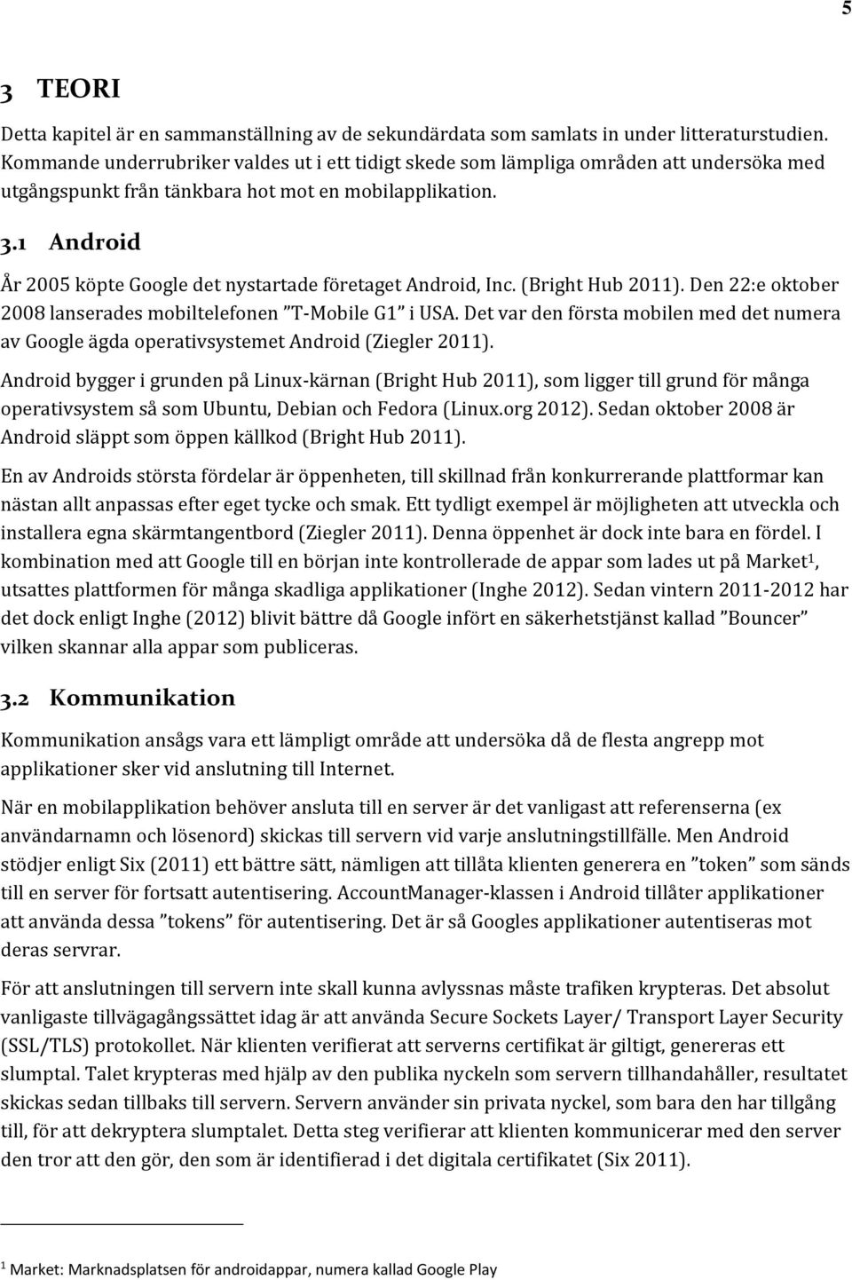 1 Android År 2005 köpte Google det nystartade företaget Android, Inc. (Bright Hub 2011). Den 22:e oktober 2008 lanserades mobiltelefonen T-Mobile G1 i USA.