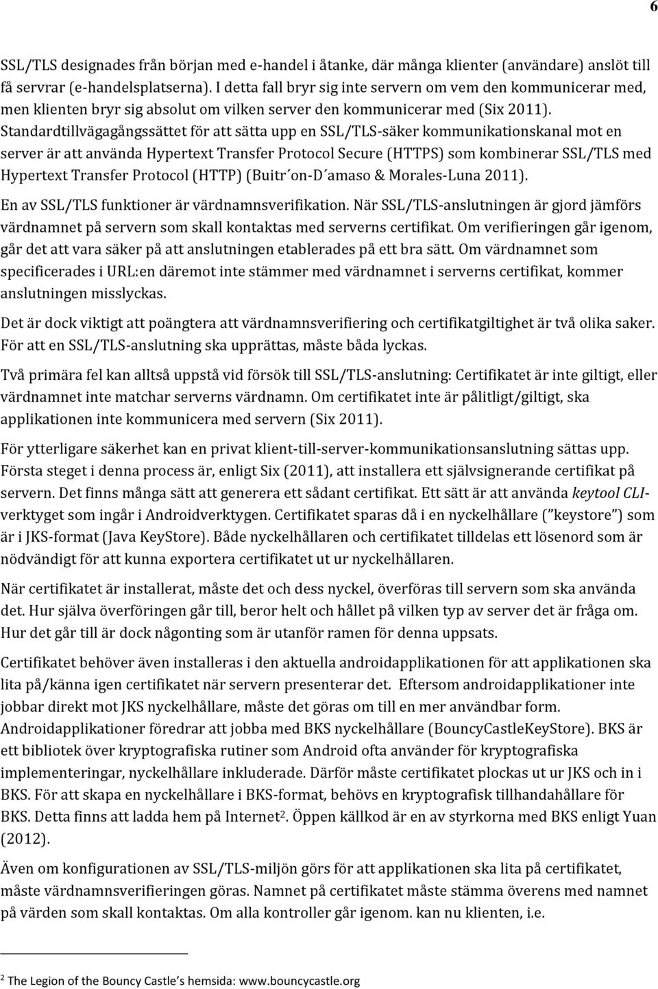 Standardtillvägagångssättet för att sätta upp en SSL/TLS-säker kommunikationskanal mot en server är att använda Hypertext Transfer Protocol Secure (HTTPS) som kombinerar SSL/TLS med Hypertext