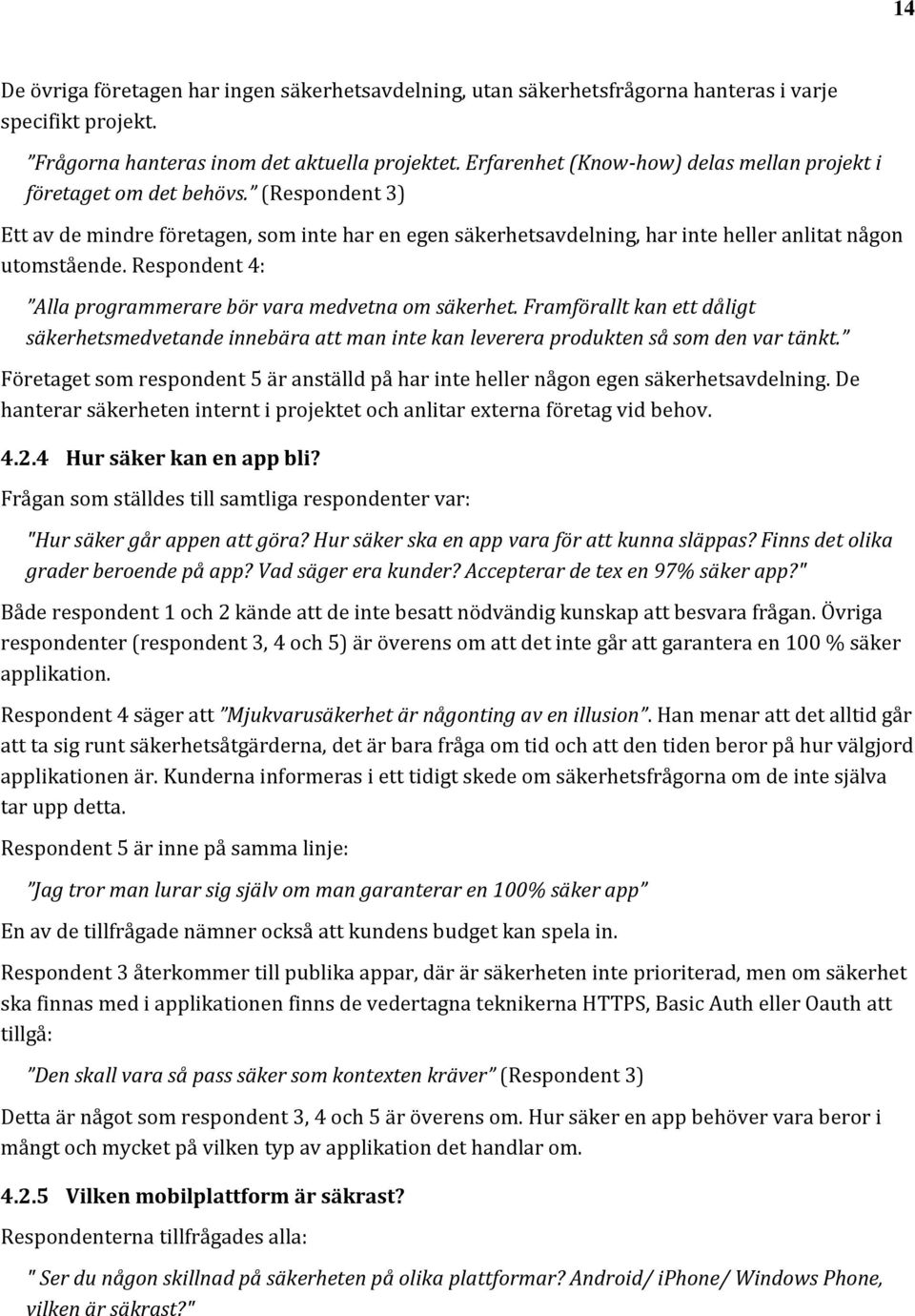 Respondent 4: Alla programmerare bör vara medvetna om säkerhet. Framförallt kan ett dåligt säkerhetsmedvetande innebära att man inte kan leverera produkten så som den var tänkt.