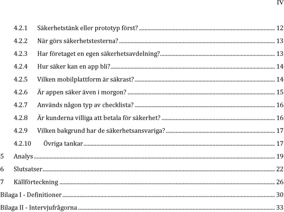 ... 16 4.2.9 Vilken bakgrund har de säkerhetsansvariga?... 17 4.2.10 Övriga tankar... 17 5 Analys... 19 6 Slutsatser... 22 7 Källförteckning.