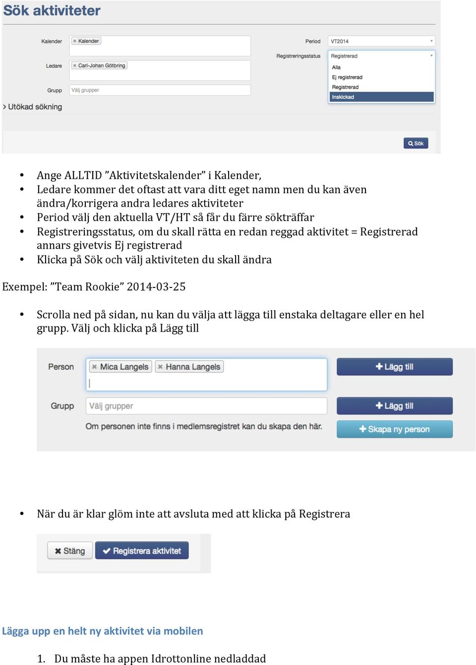 och välj aktiviteten du skall ändra Exempel: Team Rookie 2014-03- 25 Scrolla ned på sidan, nu kan du välja att lägga till enstaka deltagare eller en hel grupp.