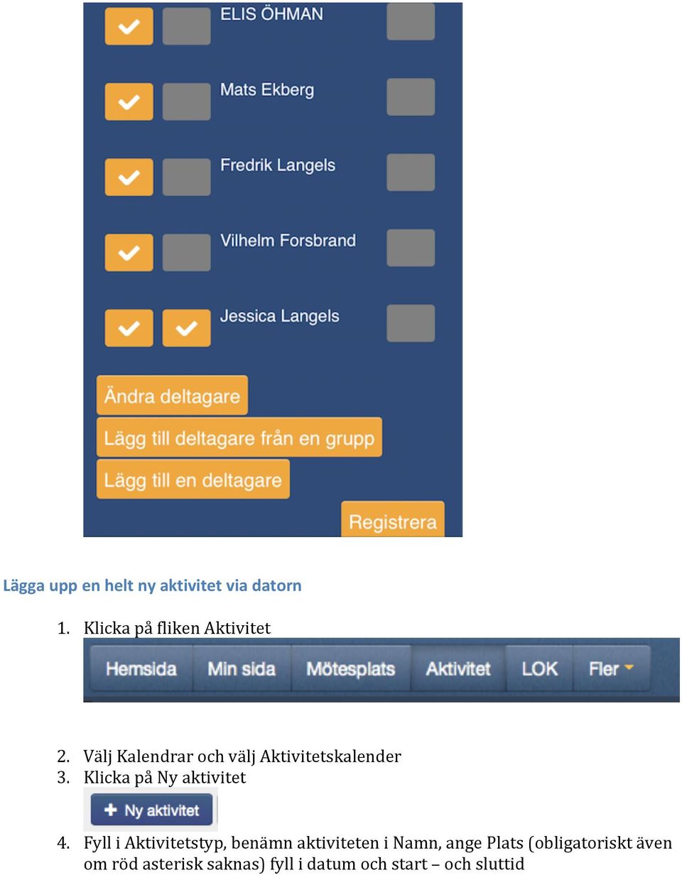 Välj Kalendrar och välj Aktivitetskalender 3. Klicka på Ny aktivitet 4.