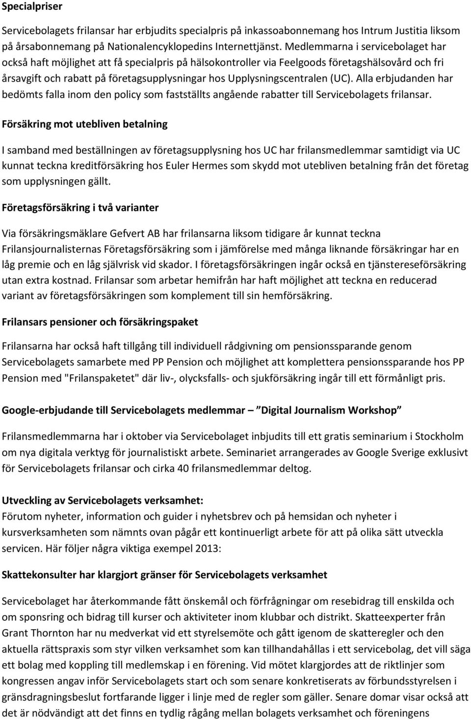 Upplysningscentralen (UC). Alla erbjudanden har bedömts falla inom den policy som fastställts angående rabatter till Servicebolagets frilansar.