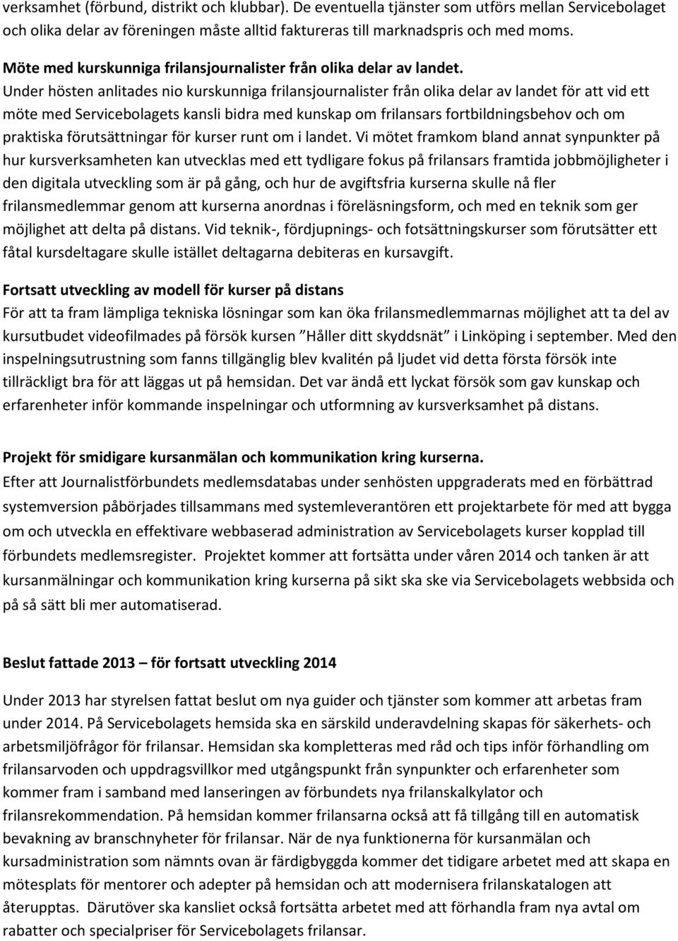 Under hösten anlitades nio kurskunniga frilansjournalister från olika delar av landet för att vid ett möte med Servicebolagets kansli bidra med kunskap om frilansars fortbildningsbehov och om