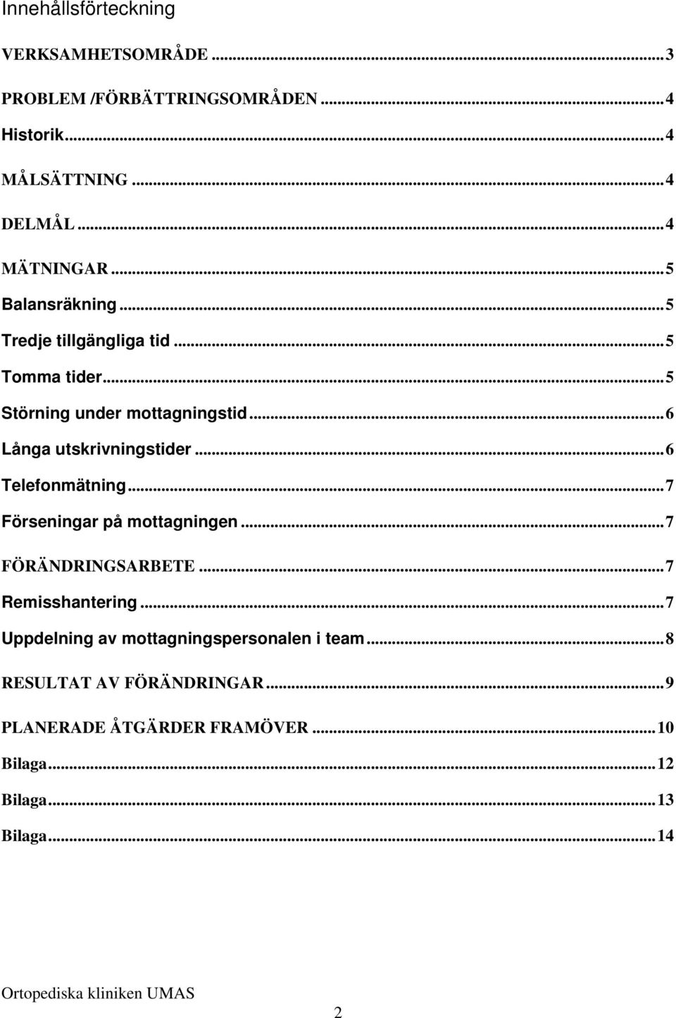 ..6 Telefonmätning...7 Förseningar på mottagningen...7 FÖRÄNDRINGSARBETE...7 Remisshantering.