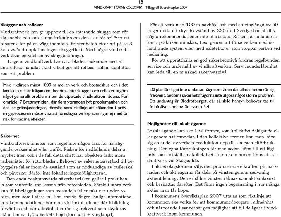 Dagens vindkraftverk har rotorbladen lackerade med ett antireflexbehandlat skikt vilket gör att reflexer sällan uppfattas som ett problem.