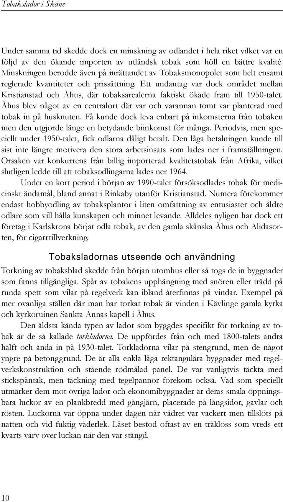 Ett undantag var dock området mellan Kristianstad och Åhus, där tobaksarealerna faktiskt ökade fram till 1950-talet.