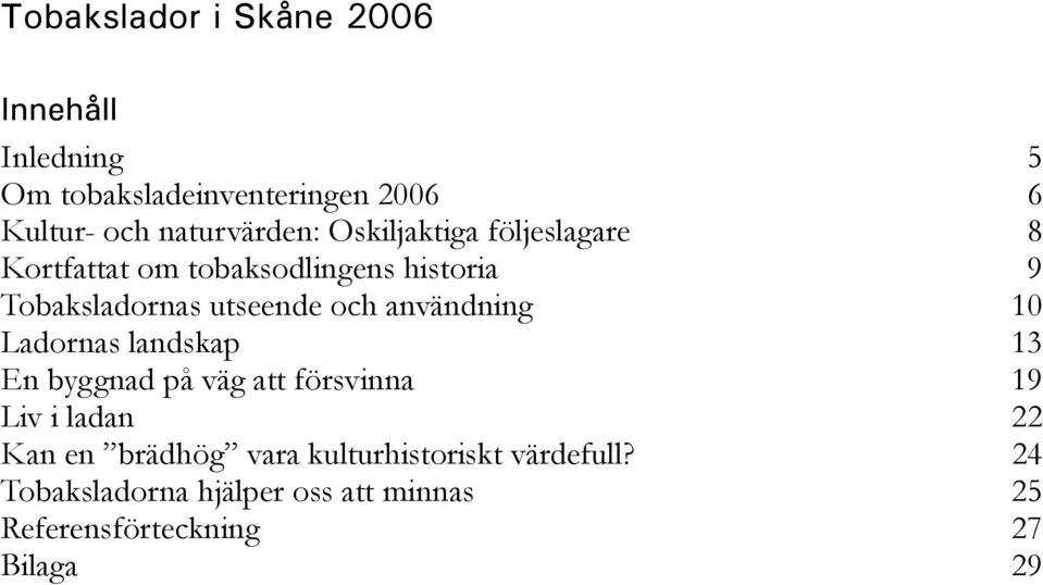 Ladornas landskap 13 En byggnad på väg att försvinna 19 Liv i ladan 22 Kan en brädhög vara