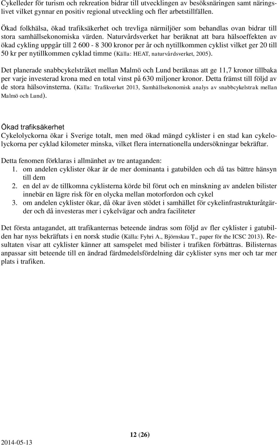 Naturvårdsverket har beräknat att bara hälsoeffekten av ökad cykling uppgår till 2 600-8 300 kronor per år och nytillkommen cyklist vilket ger 20 till 50 kr per nytillkommen cyklad timme (Källa: